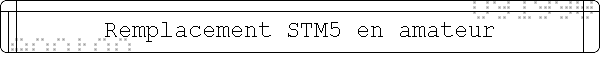 Remplacement STM5 en amateur